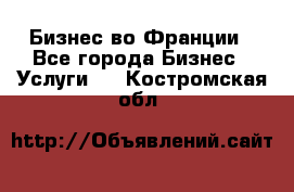 Бизнес во Франции - Все города Бизнес » Услуги   . Костромская обл.